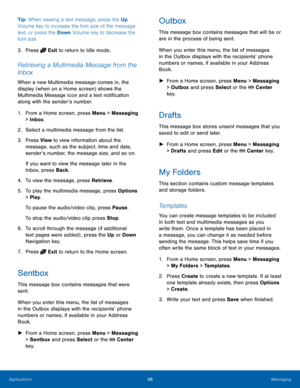 Page 5248Messaging
Applications
Tip: When viewing a text message, press the Up  
Volume key to increase the font size of the message 
text, or press the Down  Volume key to decrease the 
font size.
3.
 Pres

s 
 Exit to return to Idle mode.
Retrieving a Multimedia Message from the 
Inbox
When a new Multimedia message comes in, the 
display (when on a Home screen) shows the 
Multimedia Message icon and a text notification 
along with the sender’s number.
1.
 Fr
om a Home screen, press Menu > Messaging 
> Inbox....