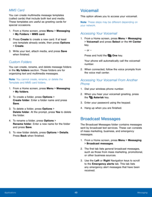 Page 5349Messaging
Applications
MMS Card
You can create multimedia message templates 
(called cards) that include both text and media. 
These templates are useful as greeting cards for 
special occasions.
1.
 Fr

om a Home screen, press Menu > Messaging 
> My Folders > MMS card.
2.
 Pres

s Create  to create a new card. If at least 
one template already exists, then press Options 
> Create .
3.
 Writ

e your text, attach media, and press Save  
when finished.
Custom Folders
You can create, rename, and delete...