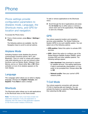 Page 6965Phone
Settings
Phone
Phone settings provide 
configuration parameters to 
Airplane mode, Language, the 
Shortcuts menu, and GPS for 
location and navigation.
To access the Phone menu:
 ► Fr

om a Home screen, press Menu > Settings  > 
Phone.
The following options are available. Use the 
Navigation keys to scroll to and set options.
Airplane Mode
Activating Airplane mode disables the phone’s 
communication functions (phone, Wi-Fi, and 
Bluetooth) . This is in order to comply with aviation 
rules while...