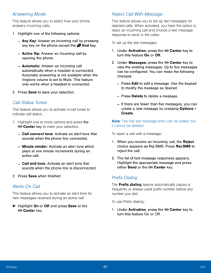 Page 7167Call
Settings
Answering Mode
This feature allows you to select how your phone 
answers incoming calls.
1.
 Highlig

ht one of the following options:
 -Any Key: Answer an incoming call by pressing 
any key on the phone except the 
 End key.
 -Active flip: Answer an incoming call by 
opening the phone.
 -Automatic: Answer an incoming call 
automatically when a headset is connected. 
Automatic answering is not available when the 
ringtone volume is set to Mute. This feature 
only works when a headset is...