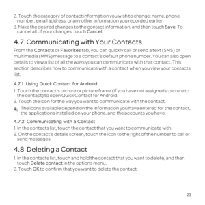 Page 2723
2. Touch the category of contact information you wish to change: name, phone 
number, email address, or any other information you recorded earlier.
3. Make the desired changes to the contact information, and then touch Save. To 
cancel all of your changes, touch Cancel.
4.7  Communicating with Your Contacts
From the Contacts or Favorites tab, you can quickly call or send a text \(SMS\) or 
multimedia \(MMS\) message to a contact