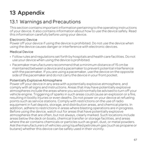 Page 7167
13  Appendix
13.1  Warnings and Precautions
This section  contains  important  information  pertaining to the  operating  instructions 
of  your  device.  It also  contains  information  about how to use  the device  safely. Read 
this  information  carefully before using your device.
Electronic Device
Power  off your  device  if using  the device  is prohibited.  Do not  use  the device  when 
using  the device  causes  danger  or interference  with electronic  devices.
Medical Device
00990015...