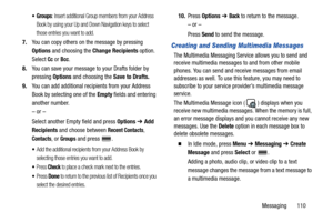 Page 115Messaging       110
Groups: Insert additional Group members from your Address 
Book by using your Up and Down Navigation keys to select 
those entries you want to add.
7.You can copy others on the message by pressing 
Options and choosing the Change Recipients option. 
Select 
Cc or Bcc.
8.You can save your message to your Drafts folder by 
pressing Options and choosing the Save to Drafts.
9.You can add additional recipients from your Address 
Book by selecting one of the Empty fields and entering...