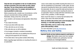 Page 155Health and Safety Information       150
Check the laws and regulations on the use of mobile devices 
and their accessories in the areas where you drive. Always 
obey them. The use of these devices may be prohibited or 
restricted in certain areas. For example, only hands-free use 
may be permitted in certain areas.
Before answering calls, consider your circumstances. Let the 
call go to voicemail when driving conditions require. 
Remember, driving comes first, not the call!
If you consider a call...