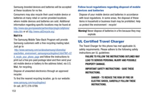 Page 158153Samsung-branded devices and batteries will be accepted 
at these locations for no fee.
Consumers may also recycle their used mobile device or 
batteries at many retail or carrier-provided locations 
where mobile devices and batteries are sold. Additional 
information regarding specific locations may be found at: 
http://www.epa.gov/epawaste/partnerships/plugin/cellphone/index.htm or at http://www.call2recycle.org/.
Mail It In
The Samsung Mobile Take-Back Program will provide 
Samsung customers with a...