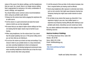 Page 163Health and Safety Information       158 nature of the sound, the device settings, and the headphones 
that are used. As a result, there is no single volume setting 
that is appropriate for everyone or for every combination of 
sound, settings, and equipment.
You should follow some common sense recommendations 
when using any portable audio device:
Always turn the volume down before plugging the earphones into 
an audio source.
Set the volume in a quiet environment and select the lowest 
volume at which...