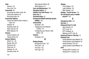 Page 186181 Calls
General
 132
Voice Call
 134
Camcorder 94
Accessing the Video Folder
 96
Camcorder Options
 94
Recording Video 94
Camcorder Options
Camcorder Options after a Video is 
Taken
 96
Settings
 95
Shooting mode
 95
Video clip size 95
White Balance
 95
Camera
Camera Options
 90
Taking Photos
 89
Camera Options
Effects
 91, 95
Mosaic Shot
 90
Panorama
 90
Photo size 91
Settings
 92, 95
Shooting mode
 90View Special Effects
 90
White Balance
 91
Care and Maintenance
 156
Charging battery 10
Children and...