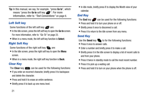 Page 2621
Tip: In this manual, we say, for example, “press Go to”, which 
means “press the Go to soft key “. For more 
information, refer to “Text Conventions” on page 6.
Left Soft key
Some functions of the left soft key  are:
In the Idle screen, press the left soft key to open the Go to screen. 
For more information, refer to 
“Go To” on page 23.
When in a menu mode, the left soft key function is Select.
Right Soft Key
Some functions of the right soft key  are:
In the Idle screen, press the right soft key to...