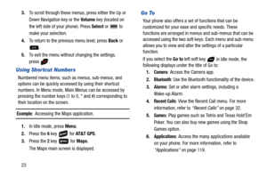 Page 28233.To scroll through these menus, press either the Up or 
Down Navigation key or the Volume key (located on 
the left side of your phone). Press Select or   to 
make your selection.
4.To return to the previous menu level, press Back or 
.
5.To exit the menu without changing the settings, 
press .
Using Shortcut Numbers
Numbered menu items, such as menus, sub-menus, and 
options can be quickly accessed by using their shortcut 
numbers. In Menu mode, Main Menus can be accessed by 
pressing the number keys...