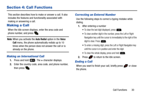 Page 35Call Functions       30
Section 4: Call Functions
This section describes how to make or answer a call. It also 
includes the features and functionality associated with 
making or answering a call.
Making a Call
When the Idle screen displays, enter the area code and 
phone number, and press  .
Note: When you activate the Auto Redial option in the Voice 
Call menu, the phone automatically redials up to 10 
times when the person does not answer the call or is 
already on the phone.
Making an International...