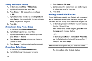 Page 6459
Adding an Entr y to a Group
1.In Idle mode, press Menu ➔ Address Book.
2.Highlight a Group entry and press 
View.
3.Press 
Options ➔ Add member, then press Select 
or .
4.Highlight a member from the list or highlight 
All and 
press 
Check. A checkmark beside the name indicates 
adding this person to the group.
5.Press 
Add.
Removing an Entr y From a Group
1.In Idle mode, press Menu ➔ Address Book.
2.Highlight a Group entry and press 
View.
3.Highlight the member to delete from this group and 
press...