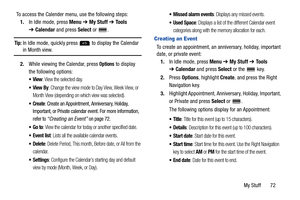 Page 77My Stuff       72 To access the Calender menu, use the following steps:
1.In Idle mode, press Menu ➔ My Stuff ➔ To o l s 
➔Calendar and press Select or  .
Tip: In Idle mode, quickly press   to display the Calendar 
in Month view.
2.While viewing the Calendar, press 
Options to display 
the following options:
View: View the selected day.
View By: Change the view mode to Day View, Week View, or 
Month View (depending on which view was selected).
: Create an Appointment, Anniversary, Holiday, 
Important, or...
