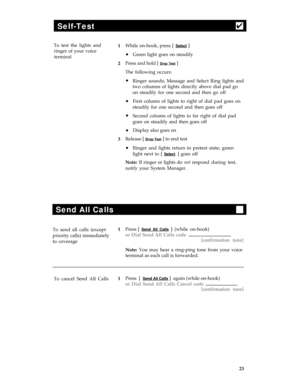 Page 27Self-Test4
To test the lights and
ringer of your voice
terminal
1
2
3While on-hook, press [ Select ]
Green light goes on steadily
Press and hold [ Drop Test ]
The following occurs:
Ringer sounds; Message and Select Ring lights and
two columns of lights directly above dial pad go
on steadily for one second and then go off
First column of lights to right of dial pad goes on
steadily for one second and then goes off
Second column of lights to far right of dial pad
goes on steadily and then goes off
Display...