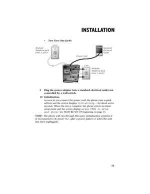 Page 1211
ModularTelephone JackLines 3 and 4 
ModularTelephone JackLines 1 and 2 
StandardElectricalOutlet
Power Cord
INSTALLATION
9Plug the power adapter into a standard electrical outlet not
controlled by a wall switch.
10Initialization.
As soon as you connect the power cord,the phone runs a quick
self-test and the screen displays Initializing..for about seven
seconds.When the test is complete,the phone enters an initial
setup mode and the screen displays press PROG to setup
your phone.See FEATURE SET UP...