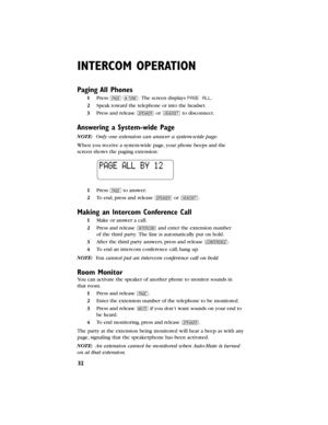 Page 3332
INTERCOM OPERATION
Paging All Phones
1Presspt.The screen displays PAGE ALL.
2Speak toward the telephone or into the headset.
3Press and release Kor hto disconnect.
Answering a System-wide Page
NOTE:Only one extension can answer a system-wide page.
When you receive a system-wide page,your phone beeps and the 
screen shows the paging extension:
1Press pto answer.
2To end,press and release Kor h.
Making an Intercom Conference Call
1Make or answer a call.
2Press and release Iand enter the extension number...