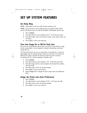 Page 20SET UP SYSTEM FEATURES 
18
Set Delay Ring
NOTE:This feature is for use with Centrexsystems only.
NOTE:If you choose to set a delayed ring on a phone with COVM
service,the phone may not ring at all before COVM picks up the call.
1Press G.
2Press -until the screen displays DELAY RING,then press >.
3Press -or +to select the desired setting.(One ring is about six
seconds.)
4Press Sto store your selection.
Turn Line Usage On or Off for Each Line
If you are not using all four phone lines,you need to turn off...