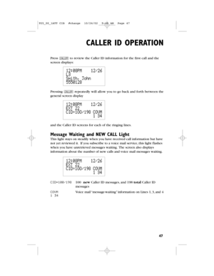 Page 49Press Cto review the Caller ID information for the first call and the
screen displays:
Pressing Crepeatedly will allow you to go back and forth between the
general screen display
and the Caller ID screens for each of the ringing lines.
Message Waiting and NEW CALL Light
This light stays on steadily when you have received call information but have
not yet reviewed it.If you subscribe to a voice mailservice,this light flashes
when you have unretrieved messages waiting.The screen also displays
information...