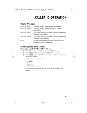 Page 51CALLER IDOPERATION
49
Display Messages
Private NameThe other party is blocking name information.
Private NumberThe other party is blocking telephone number
information.
Unknown NameYour phone company is unable to receive information
about this caller’s name.
Unknown NumberYour phone company is unable to receive information
about this caller’s number.
ErrorThe Caller IDinformation received from the phone
company was not recognizable.
Removing Calls from Call List
Removing a Specific Call Record from Call...