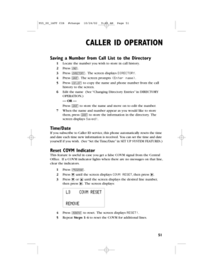 Page 53CALLER ID OPERATION
51
Saving a Number from Call Listto the Directory
1Locate the number you wish to store in call history.
2Press E.
3Press D.The screen displays DIRECTORY.
4Press S.The screen prompts (Enter name).
5Press cto copy the name and phone number from the call
history to the screen.
6Edit the name  (See “Changing Directory Entries”in DIRECTORY
OPERATION.)
— OR —
Press Sto store the name and move on to edit the number.
7When the name and number appear as you would like to store
them,press Sto...