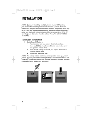 Page 108
INSTALLATION
NOTE:If you are installing multiple phones in your 955 system,
youmustinstall and program one set at a time.If more than one
extension isassigned the same extension number,a repeating short ring
(error ring)will sound at all extensions.Reassign extension numbers,
being surethat each extension has a different number from 11 to 22
(see “Assignan Extension Number to Your Phone”in SETUPSYSTEM
FEATURES).
Table/Desk Installation
1Install one 9V battery.
•Press in on the tabs and remove the...