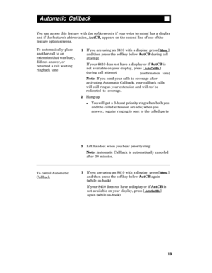 Page 24Automatic Callback
You can access this feature with the softkeys only if your voice terminal has a display
and if the feature’s abbreviation, AutCB, appears on the second line of one of the
feature option screens.
To automatically place
1
another call to an
extension that was busy,
did not answer, or
returned a call waiting
ringback tone
2
3If you are using an 8410 with a display, press [
 Menu ]
and then press the softkey below AutCB during call
attempt
If your 8410 does not have a display or if AutCB...