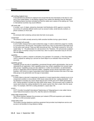 Page 218Glossary
GL-8Issue  4  September 1995 
call-waiting ringback tone
A low-pitched tone identical to ringback tone except that the tone decreases in the last 0.2~sec-
ond (in the United States). A call-waiting ring b ac k tone notifies the attendant that the Attendant 
Call Waiting feature has been a ctivated  and that the c alled  user is aware of the waiting c all. Tones 
in international countries may sound different.
call work code
A number, up to 16 digits, entered by Automatic Call Distribution (ACD)...