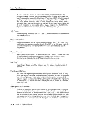 Page 168Expert Agent Selection
10-28Issue  4   September 1995
In some cases, the person un-parking the call may also be able to dial the 
Answer-Back FAC and the logical agent extension of the agent who parked the 
call. This operation is possible if the Class of Restriction (COR) of both the agent 
parking the call and the terminal or agent un-parking the call have a COR with 
the Direct Agent Calling flag set to “y.” If the terminal un-parking the call is not a 
logged in agent, then the terminal must have a...