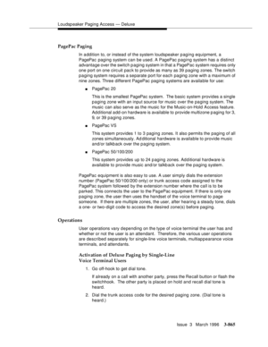 Page 1009Loudspeaker Paging Access — Deluxe
Issue  3   March 1996
3-865
PagePac Paging
In a ddition to, or instead of the system loudspeaker paging equipment, a 
PagePac  paging system can be used. A PagePac p aging system has a distinct 
advantage over the switch p aging system in that a PagePac system requires only 
one port on one circ uit pac k to provide as many as 39 paging zones. The switch 
p a ging system requires a separate port for each paging zone with a maximum of 
nine zones. Three different PagePac...