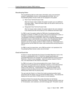 Page 1117Property Management System (PMS) Interfac e
Issue  3   March 1996
3-973
Housekeeping Status
The housekeeping staff can enter status information using voice terminals 
located in guest/p atient rooms or using d esignated terminals. Up to 10 
Housekeeping Status Access Codes can be assigned in the system.
nRoom Voice Terminal Access Code
After the Access Code is dialed, the system accepts up to six additional 
information digits.  These information digits can be used for items such as 
maid...