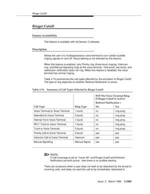 Page 1209Ringer Cutoff
Issue  3   March 1996
3-1065
Ringer Cutoff
Feature Availability
This feature is available with all Generic 3 releases.
Description
Allows the user of a multiappearance voice terminal to turn certain audible 
ringing signals on and off. Visual alerting is not affected by this feature.
When this feature is enabled, only Priority ring (three-burst ringing), Intercom 
ring, and Manual Signaling rings at the voice terminal.  One-b urst, two-burst, and 
redirection notification does not ring....