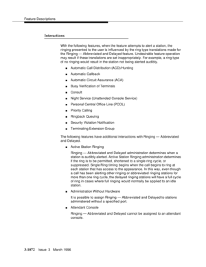 Page 1216Feature Descriptions
3-1072Issue  3   March 1996 
Interactions
With the following features, when the feature attempts to alert a station, the 
ringing presented to the user is influenced by the ring type translations made for 
the Ringing — Ab breviated and Delayed feature. Undesirable feature operation 
may result if these translations are set inappropriately. For exam ple, a ring type 
of no ringing would result in the station not being alerted audibly.
nAutomatic Call Distribution (ACD)/Huntin g...