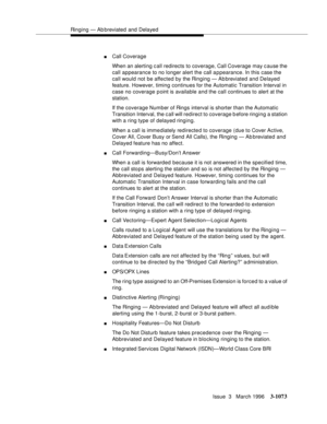 Page 1217Ringing — Ab breviated and Delayed
Issue  3   March 1996
3-1073
nCall Coverage
When an alerting c all redirects to coverage, Call Coverage may c ause the 
call appearance to no longer alert the call a p pearance. In this case the 
call would not be affected by the Ringing — Ab breviated and Delayed 
feature. However, timing continues for the Automatic Transition Interval in 
case no coverage point is available and the call continues to alert at the 
station.
If the coverage Number of Rings interval is...
