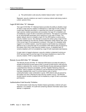 Page 1222Feature Descriptions
3-1076Issue  3   March 1996 
nThe authorization c o de security violation feature button ‘‘asvn-halt.’’
Repeated  security violations can result in numerous referral calls being ma de in 
a short  period of time.
Login ID Kill After ‘‘N’’ Attempts
The Login ID Kill After ‘‘N’’ Attemp ts feature p rovides the ability to disable a login  
ID when a login security violation is d etected for a valid login ID (the numb er of 
invalid login attempts permitted in a specified time interval...