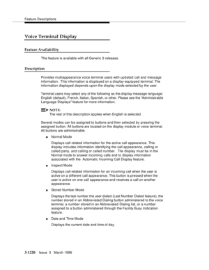 Page 1366Feature Descriptions
3-1220Issue  3   March 1996 
Voice Terminal Display
Feature Availability
This feature is available with all Generic 3 releases.
Description
Provides multiappearance voice terminal users with up d ated  call and message 
information.  This information is displayed on a display-equip ped terminal. The 
information displayed depends upon the display mode selected by the user.
Terminal users may select any of the following as the display message language: 
English (default), French,...