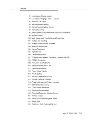 Page 1415Overview
Issue  3   March 1996
A-5
92. Loudspeaker Paging Access
93. Loudspeaker Paging Access — Deluxe
94. Malicious Call Trac e
95. Manual Message Waiting
96. Manual Originating Line Service
97. Manual Signaling
98. Merlin/System 25 Voice Terminal Support—731xH Series
99. Modem Poolin g
100. Multi-Appearance Preselection and Preference
101. Multiple Call Handling
102. Multiple Listed Directory Numbers
103. Music-on-Hold Access
104. Names Re gistration
105.Night Service
106. Off-Premises Station
107. PC...