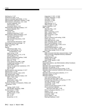 Page 1572Index
IN-2Issue  3   March 1996
A d d log-ins,3-137
A d d/remove skills
,3-18
Adjunct controlled split,RONA
,3-1014
Adjunct/switch a pp lication interfac e,3-482
Administered c onnections
,3-21, 3-63
access endpoints
,3-21
administration,3-27
connection failure
,3-24
Administrable language displays
,3-31
feature displays,3-31
Administration
remote
,2-36
wideband switching,3-1257
Administration without hardware
,3-57
attendant interac tions
,3-61
call c overage,3-312
data terminal intera ctions
,3-63
TTI...