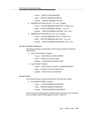 Page 197Administrable Language Displays
Issue  3   March 1996
3-53
— French - ‘‘ECHEC D’AVIS MESSAGES’’
— Italian - ‘‘NOTIFICA MESSAGGI ERRATA’’
— Spanish - ‘‘AVISO  DE  MENSAJE FALLIDO’’
n‘‘MESSAGE NOTIFICATION OFF - Ext: xxxxx’’ (English)
— French - 
‘‘AVIS DE MESSAGES DESACTIVE - POSTE:xxxxx’’
— Italian - ‘‘NOTIFICA MESSAGGI DISABIL. - Tel: xxxxx’’
— Spanish - ‘‘AVISO DE MENSAJE APAGADO - EXT: xxxxx’’
n‘‘MESSAGE NOTIFICATION ON - Ext: xxxxx’’ (English)
— French - 
‘‘AVIS DE MESSAGES ACTIVE - POSTE:xxxxx’’
—...