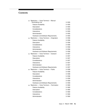 Page 58Contents
Issue  3   March 1996lix
nRestriction — Voice Terminal — Manual
Terminating Line 3-1055
Feature Availability3-1055
Desc ription 3-1055
Considerations 3-1055
Interactions 3-1055
Ad ministration 3-1055
Hard ware and Software Requirements 3-1055
nRestriction — Voice Terminal — Origination 3-1056
Feature Availability3-1056
Desc ription 3-1056
Considerations 3-1056
Interactions 3-1056
Ad ministration 3-1056
Hard ware and Software Requirements 3-1056
nRestriction — Voice Terminal — Outward3-1057...