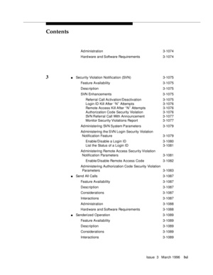 Page 60Contents
Issue  3   March 1996lxi
Ad ministration 3-1074
Hard ware and Software Requirements 3-1074
3 nSecurity Violation Notification (SVN) 3-1075
Feature Availability3-1075
Desc ription 3-1075
SVN Enhancements 3-1075
Referral Call Activation/Deactivation 3-1075
Login ID Kill After ‘‘N’’ Attempts 3-1076
Remote Access Kill After ‘‘N’’ Attempts 3-1076
Authorization Code Security Violation 3-1076
SVN Referral Call With Announcement 3-1077
Monitor Security Violations Report 3-1077
Ad ministering SVN System...