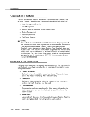 Page 95Introduction
1-20Issue  3   March 1996 
Organization of Features
The next few chapters describe the DEFI NI TY switch features, functions, and 
services. Chapter 2 presents these capabilities classified into six categories:
nVoice Management Overview
nData Management
nNetwork Services (including World Class Routing)
nSystem Management
nHospitality Services
nCall Center Services
NOTE:
It is useful to consider the features and functions from the perspective of 
the following functional views: System View,...