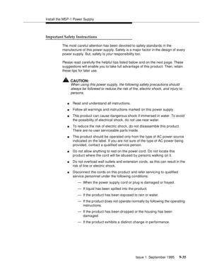 Page 160Install the MSP-1 Power Sup p ly
Issue 1  September 1995 
9-3 5
Important Safety Instructions
The most careful attention has been devoted to safety standards in the 
manufacture of this power sup ply. Safety is a major factor in the design of every 
power supply. But, safety is 
your responsibility too.
Please read carefully the helpful tips listed  below and on the next p a ge. These 
suggestions will enable you to take full advantage of this product. Then, retain 
these tips for later use.
!CAUTION:...