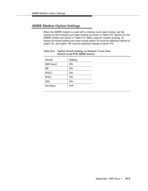 Page 265208BR Mo dem O ption Settings
September 1995 Issue 1 
H-9
208BR Modem Option Settings
When the 208BR modem is used with a modular trunk data module, set the 
options on the mo dular trunk data module as shown in Table H-8. Options for the 
208BR mo dem are shown in Table H-9. When used for modem pooling, all 
factory-furnished options are used except option YD must be selected instead of 
option YC, and option YM must be selected instead of option YN. 
Table H-8. Option Switch Settings on Modular Trunk...