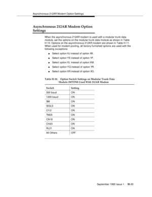 Page 267Asynchronous 212AR Modem O ption Setting s
September 1995 Issue 1 
H-11
Asynchronous 212AR Modem Option 
Settings
When the asynchronous 212AR modem is used with a modular trunk data 
module, set the options on the modular trunk data module as shown in Table 
H-10. Options on the asynchronous 212AR modem are shown in Table H-11. 
When used for modem pooling, all factory-furnished options are used with the 
following exceptions: 
nSelect option XJ instead of option XK.
nSelect option YE instead of option...