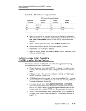 Page 291Station Message Detail Re cording (SMDR)  Interface 
O ption Settings
September 1995 Issue 1 
H-35
nWhen the function to be changed is reached, press the On Line button. 
This activates the menu (available option settings) for the function. Use the 
Line Feed and Form Feed buttons to step through the options for the 
function.
nWhen a desired option is located, press the Print Quality button.
nEach time an option is set, the function and setting is printed.
1. Repeat Step 3 for each option to be set.
2....