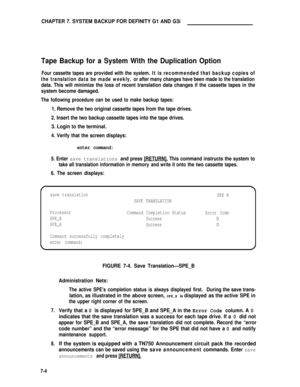 Page 63CHAPTER 7. SYSTEM BACKUP FOR DEFINITY G1 AND G3i
Tape Backup for a System With the Duplication Option
Four cassette tapes are provided with the system. It is recommended that backup copies of
the translation data be made weekly, or after many changes have been made to the translation
data. This will minimize the loss of recent translation data changes if the cassette tapes in the
system become damaged.
The following procedure can be used to make backup tapes:
1. Remove the two original cassette tapes...