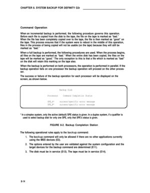 Page 80CHAPTER 8. SYSTEM BACKUP FOR DEFINITY G3r
Command Operation
When an incremental backup is performed, the following procedure governs this operation.
Before each file is copied from the disk to the tape, the file on the tape is marked as “bad.”
When the file has been completely copied over to the tape, the file is then marked as “good” on
the tape. This process ensures that if the system were to reboot in the middle of this operation,
files in the process of being copied will not be usable (on the tape)...