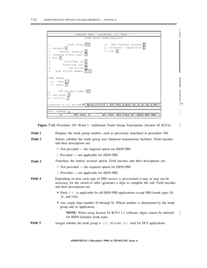 Page 1107-32ADMINISTRATION OPTIONS AND REQUIREMENTS — SYSTEM 85½
ENHANCED MODE — PROCEDURE: 101, WORD: 1½
TRUNK GROUP CHARACTERISTICS
1.
2.
3.
4.
5.
6.
7.
8.
9.Trunk Group:
APLT Features Allowed:
Disconnect Supervision:
Balance:15.
16.
17.
Battery Reversal:
Incoming Prefix Digit:AVD:
DCS:
Touch-Tone In:
Touch-Tone Out:
CDR Active:
AIOD Billing Number:
TIMED RECALL
10.
11.Time:
Level:
12.
13.
14.CDR Variable Timer:
Pad Group:
Tie Toll:
Connected to CC0 ON-LINE½*
enter command:
Figure 7-13. Procedure 101 Word 1:...