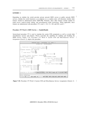 Page 131ADMINISTRATION OPTIONS AND REQUIREMENTS — GENERIC 27-53
GENERIC 2
Depending on whether the switch provides private network ISDN service or public network ISDN
services, whether the switch functions as an endpoint or as a tandem node, will determine whether other
features should be administered before ISDN-PRI. Primarily, these other features include tandem tie
trunk access, trunk-to-trunk calling, and miscellaneous trunk restrictions. When applicable, these
features are administered with procedures 275,...