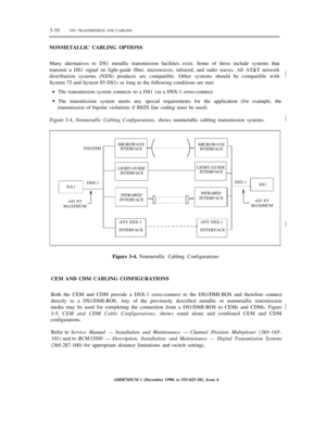Page 643-10DS1 TRANSMISSION AND CABLING
NONMETALLIC CABLING OPTIONS
Many alternatives to DS1 metallic transmission facilities exist. Some of these include systems that
transmit a DS1 signal on light-guide fiber, microwaves, infrared, and radio waves. All AT&T network
distribution systems (NDS) products are compatible. Other systems should be compatible with
System 75 and System 85 DS1s as long as the following conditions are met:½
lThe transmission system connects to a DS1 via a DSX-1 cross-connect
lThe...