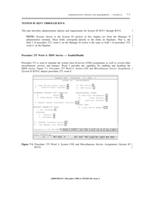 Page 81ADMINISTRATION OPTIONS AND REQUIRMENTS — SYSTEM 857-3
SYSTEM 85 (R2V1 THROUGH R2V4)
This part describes administration options and requirements for System 85 R2V1 through R2V4.
NOTE: Screens shown in the System 85 portion of this chapter are from the Manager II
administrative terminal. These fields correspond directly to the fields on flipcharts. That is, the
field 1 of procedure 275, word 4, on the Manager II screen is the same as field 1 of procedure 275,½
½
½
½
½
word 4, on the flipchart.
Procedure...